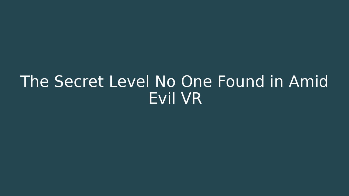 The Secret Level No One Found in Amid Evil VR