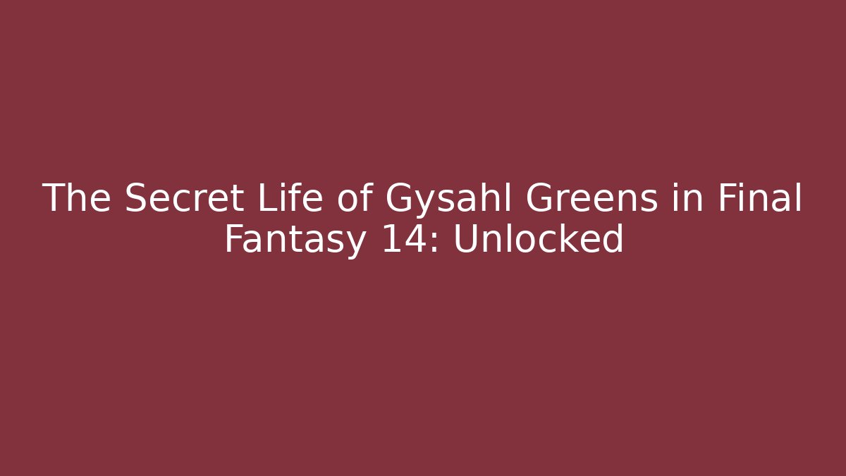 The Secret Life of Gysahl Greens in Final Fantasy 14: Unlocked