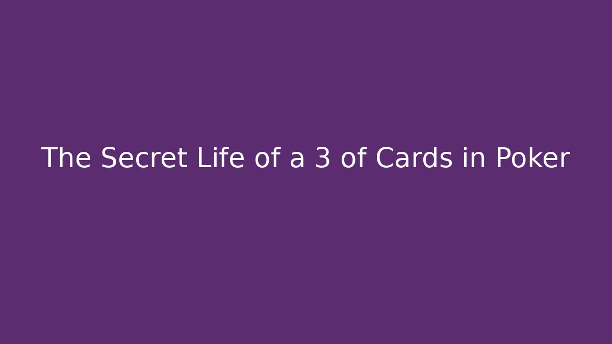 The Secret Life of a 3 of Cards in Poker