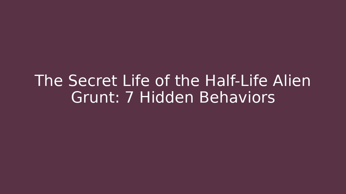 The Secret Life of the Half-Life Alien Grunt: 7 Hidden Behaviors