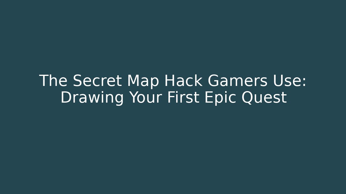 The Secret Map Hack Gamers Use: Drawing Your First Epic Quest