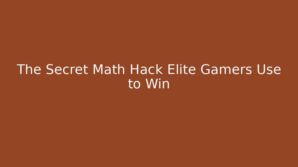 The Secret Math Hack Elite Gamers Use to Win