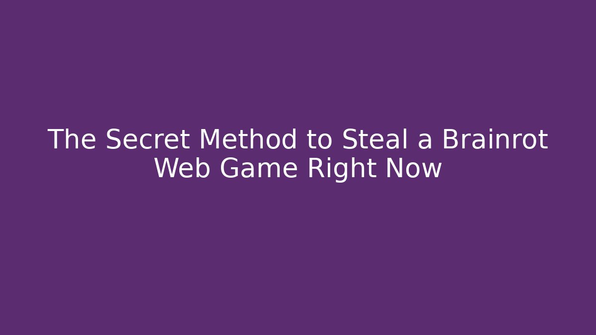 The Secret Method to Steal a Brainrot Web Game Right Now