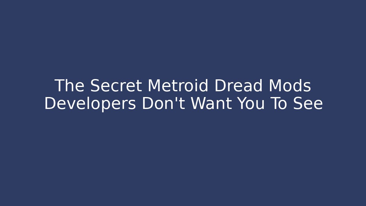 The Secret Metroid Dread Mods Developers Don’t Want You To See