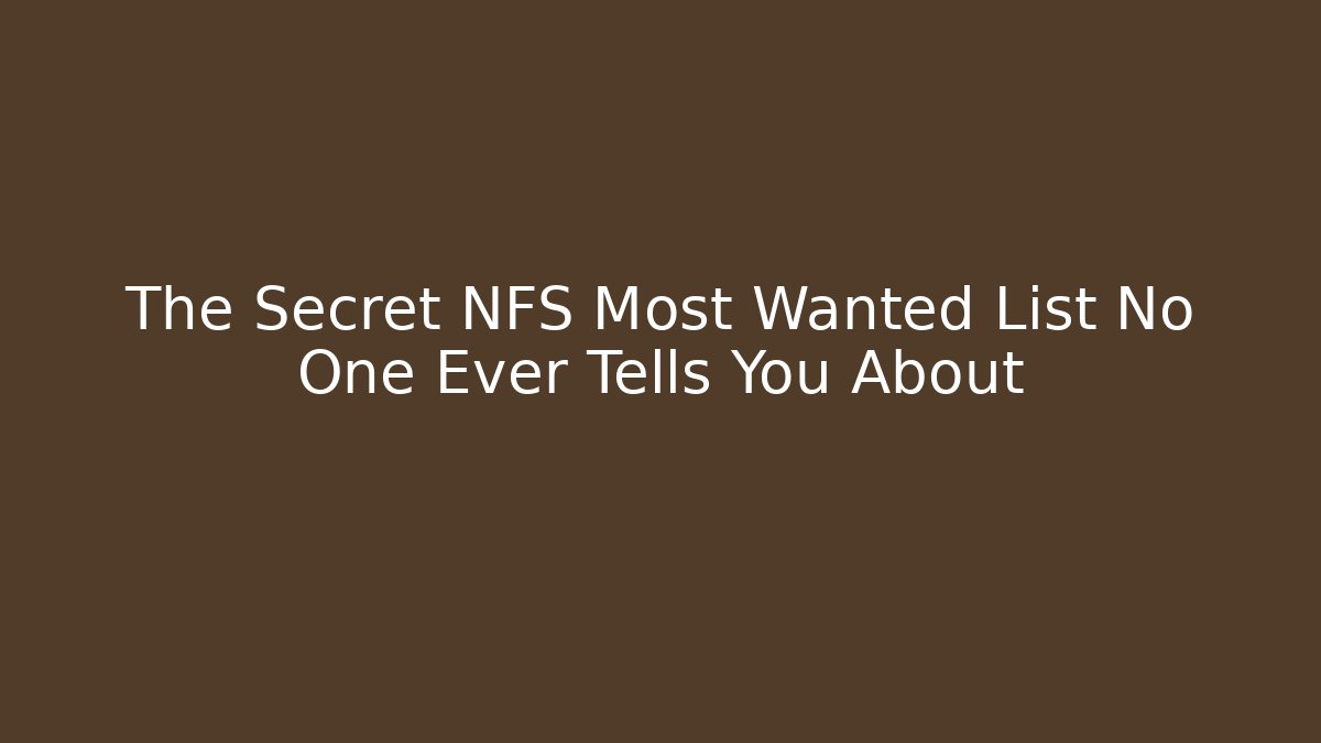 The Secret NFS Most Wanted List No One Ever Tells You About