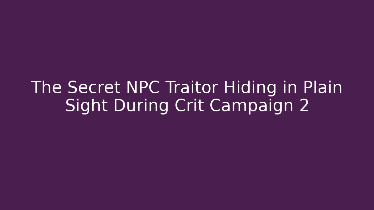 The Secret NPC Traitor Hiding in Plain Sight During Crit Campaign 2