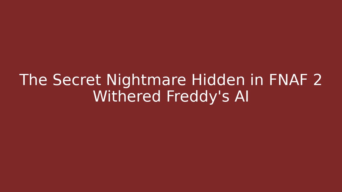 The Secret Nightmare Hidden in FNAF 2 Withered Freddy's AI