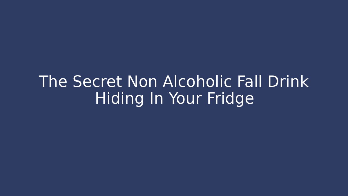 The Secret Non Alcoholic Fall Drink Hiding In Your Fridge