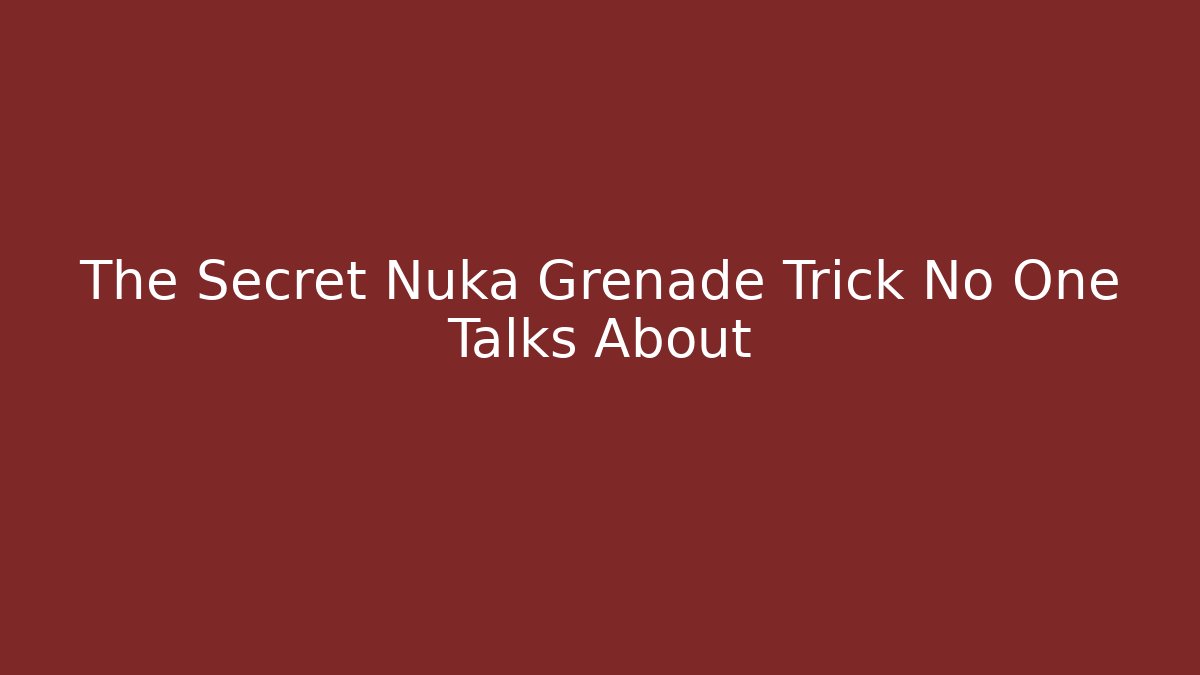 The Secret Nuka Grenade Trick No One Talks About