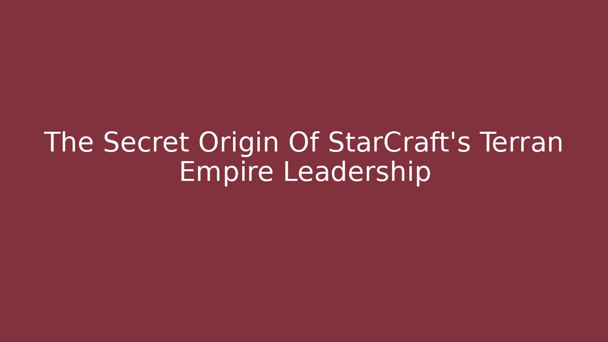 The Secret Origin Of StarCraft's Terran Empire Leadership
