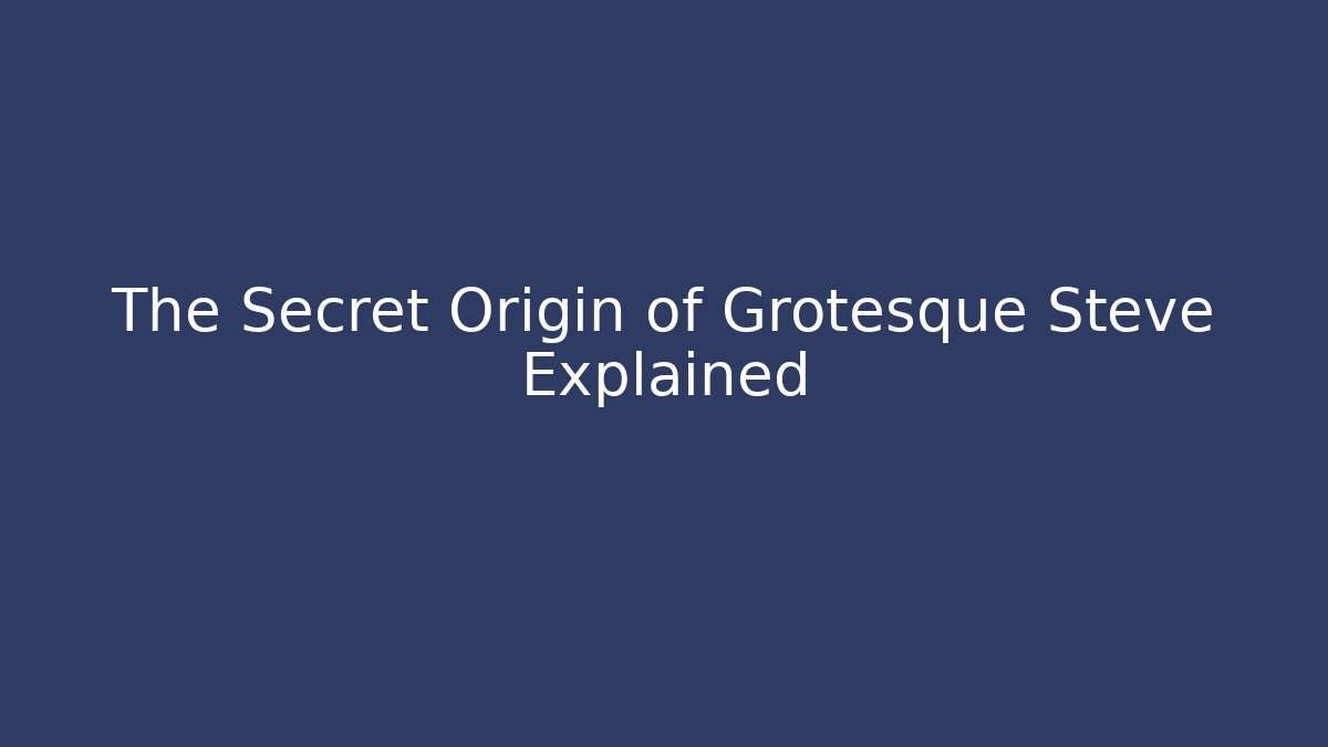 The Secret Origin of Grotesque Steve Explained