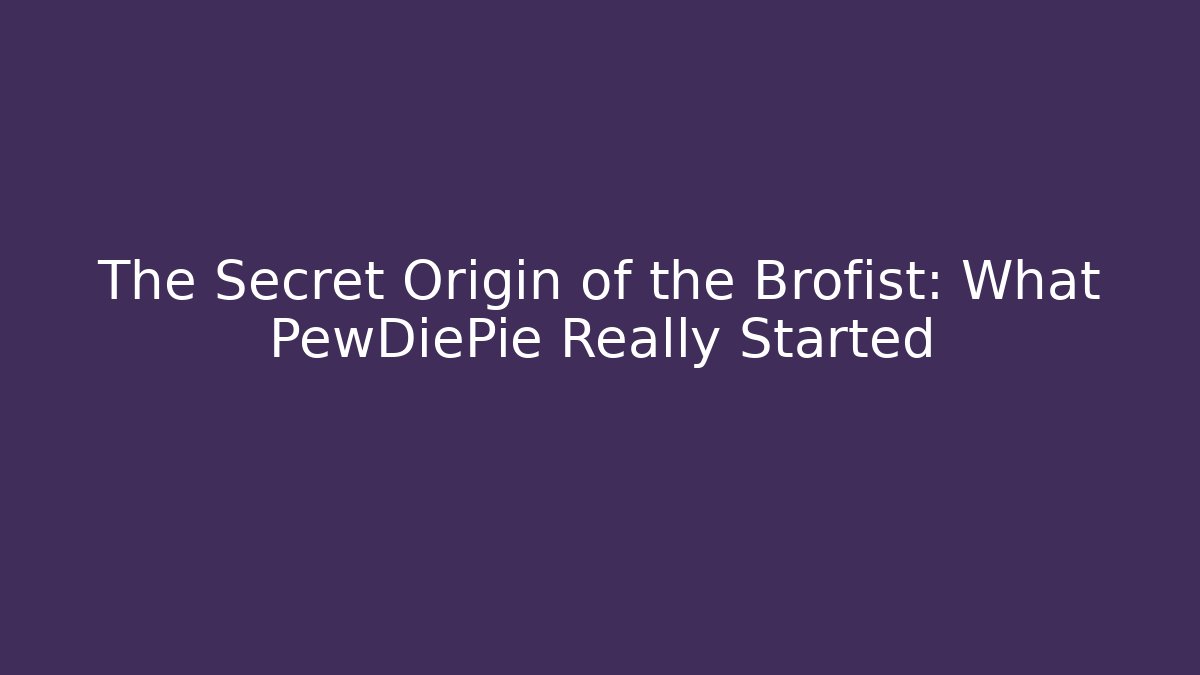 The Secret Origin of the Brofist: What PewDiePie Really Started