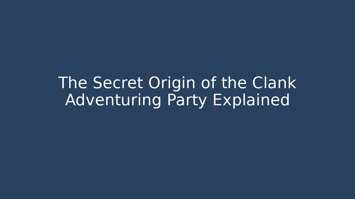 The Secret Origin of the Clank Adventuring Party Explained