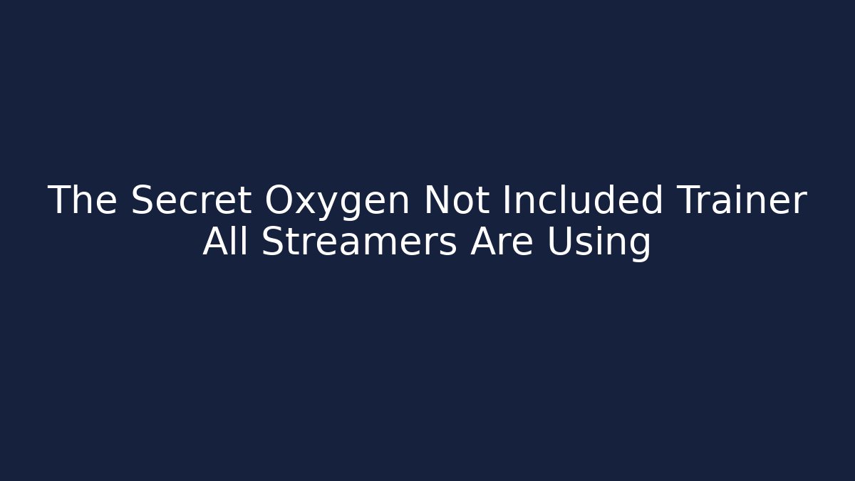 The Secret Oxygen Not Included Trainer All Streamers Are Using