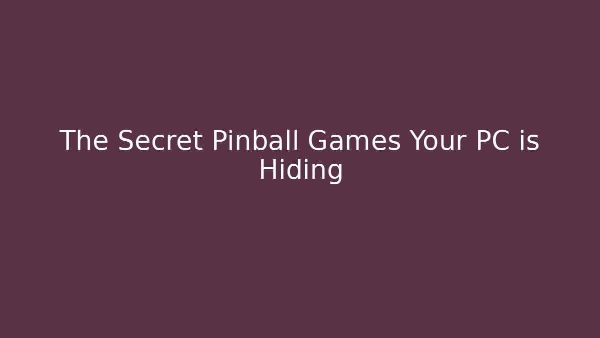 The Secret Pinball Games Your PC is Hiding