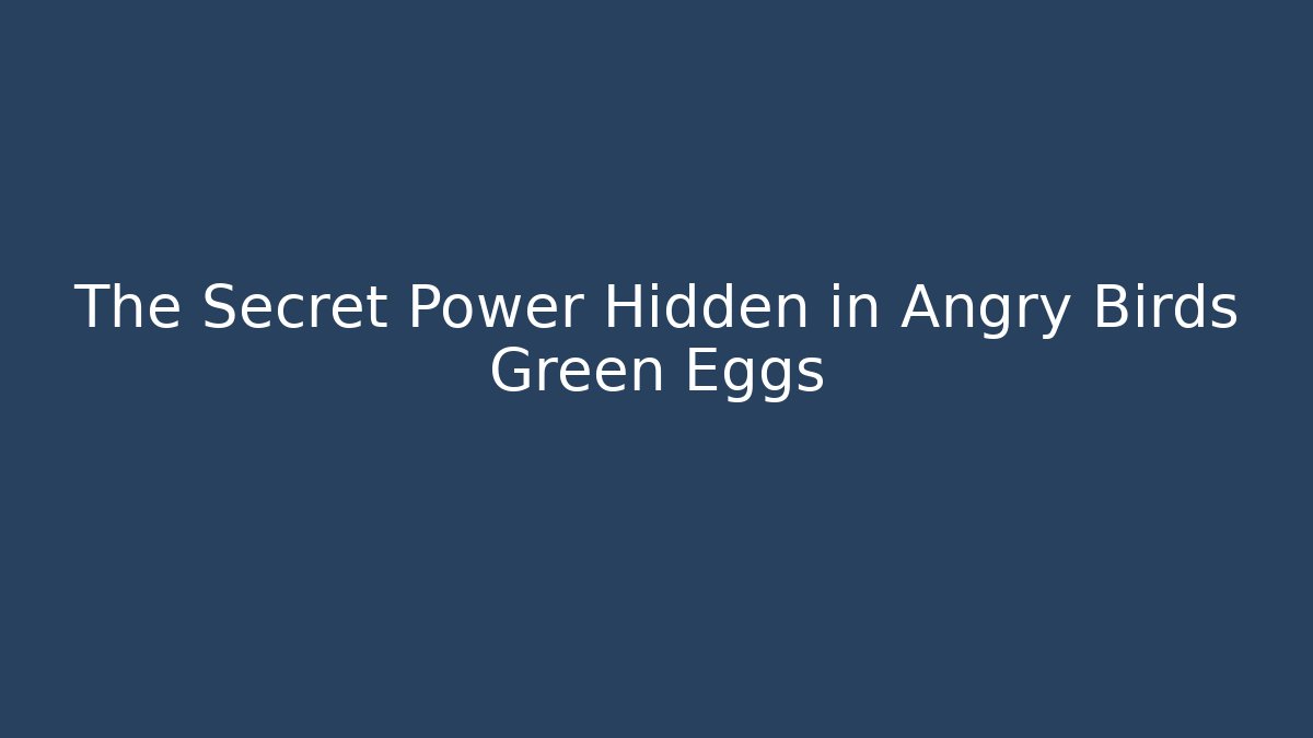 The Secret Power Hidden in Angry Birds Green Eggs