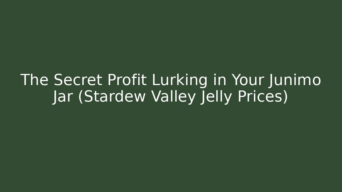 The Secret Profit Lurking in Your Junimo Jar (Stardew Valley Jelly Prices)