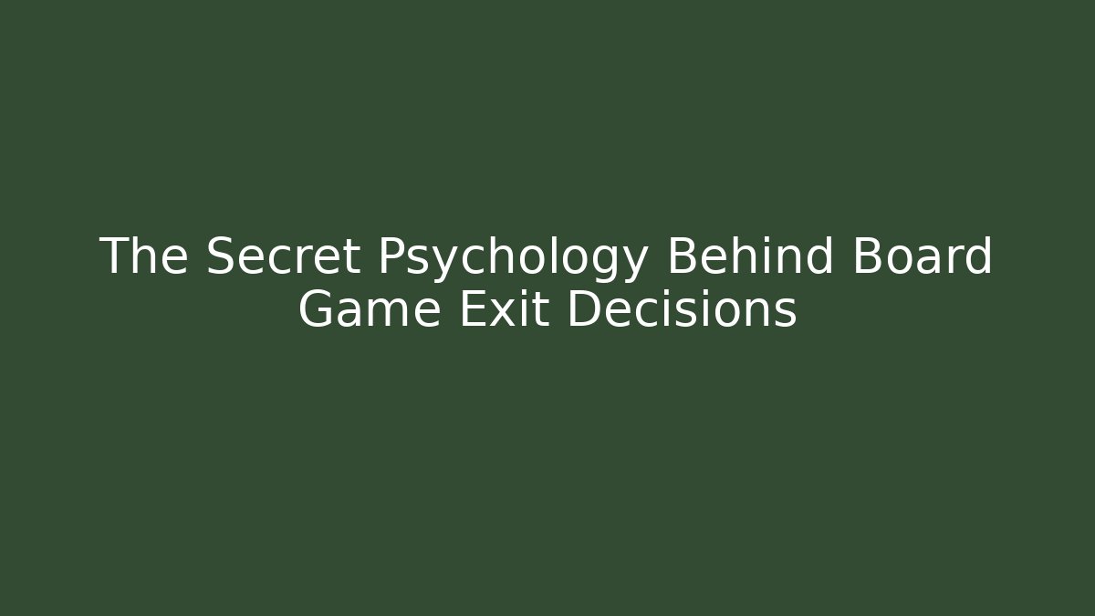 The Secret Psychology Behind Board Game Exit Decisions