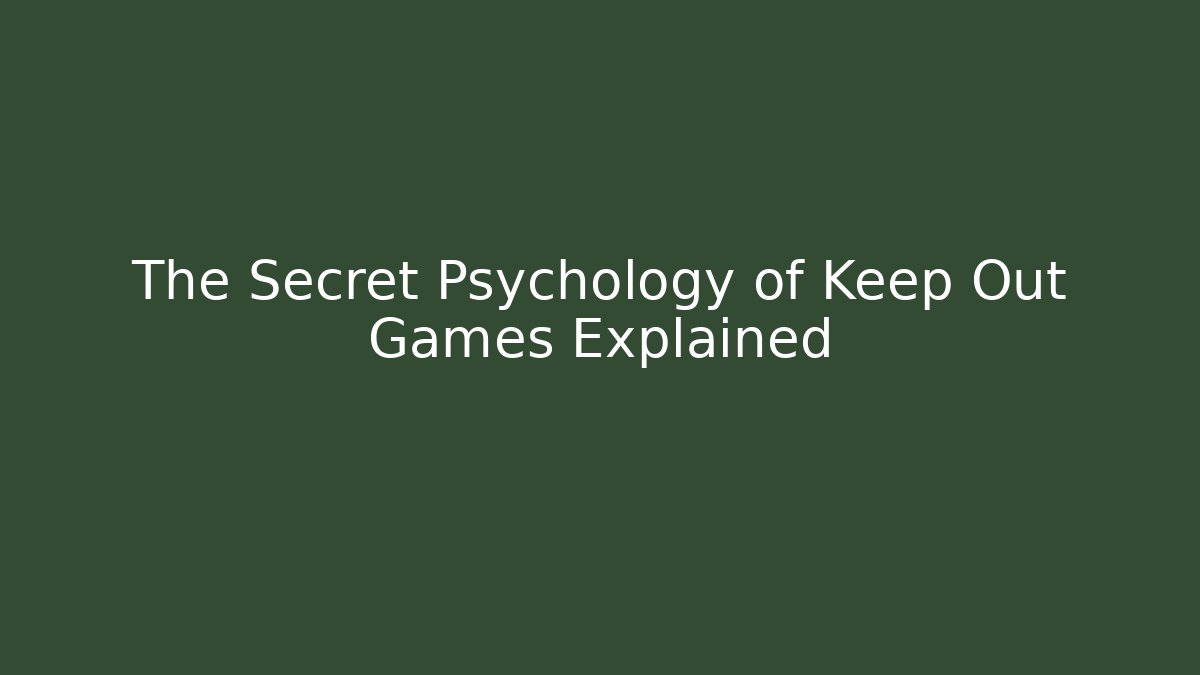 The Secret Psychology of Keep Out Games Explained