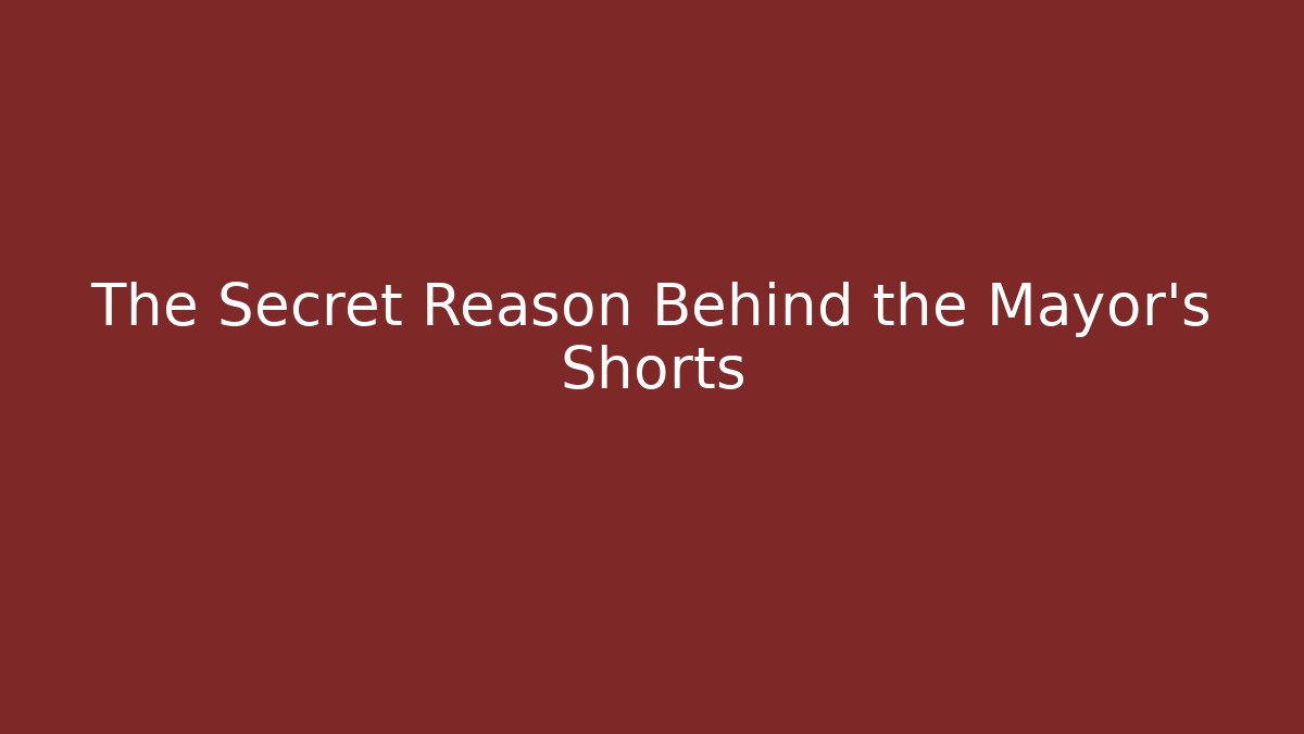 The Secret Reason Behind the Mayor's Shorts - Smart Esu