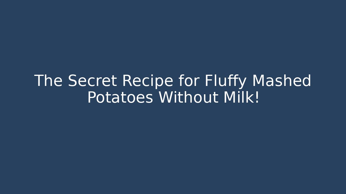 The Secret Recipe for Fluffy Mashed Potatoes Without Milk!