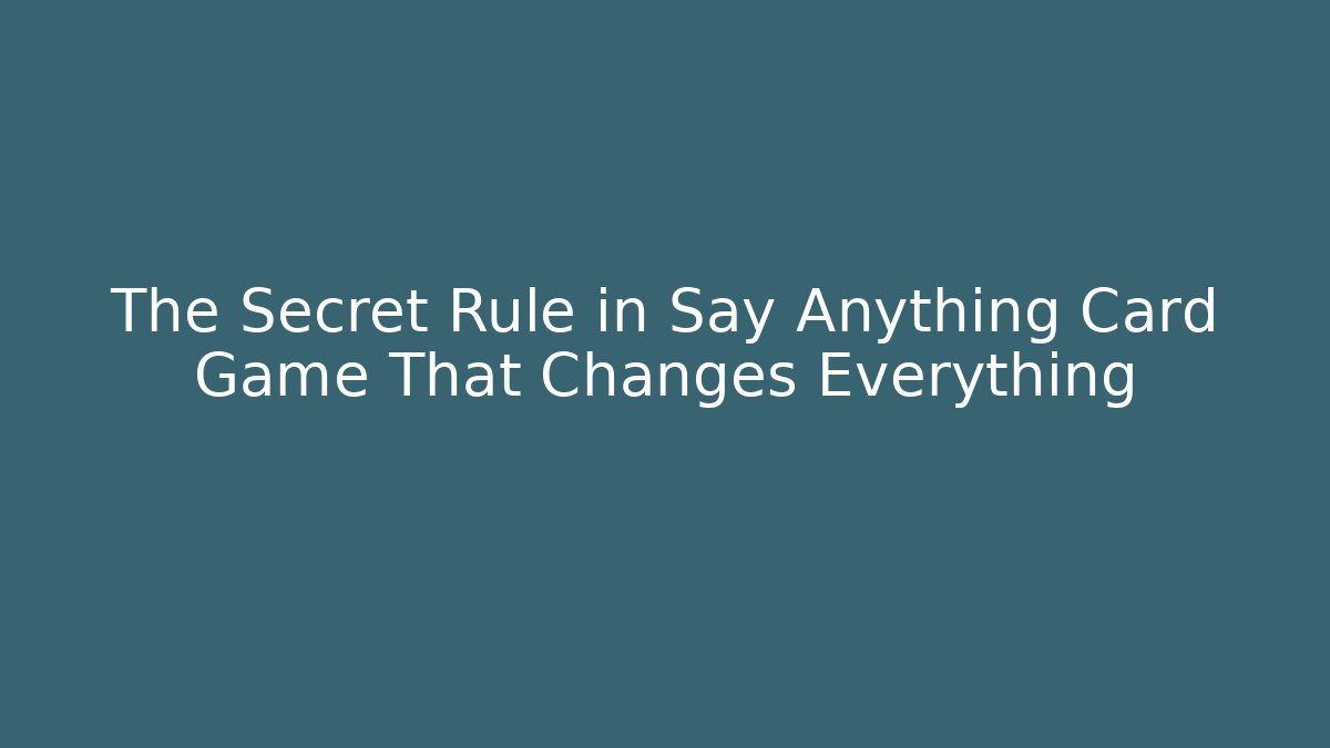 The Secret Rule in Say Anything Card Game That Changes Everything