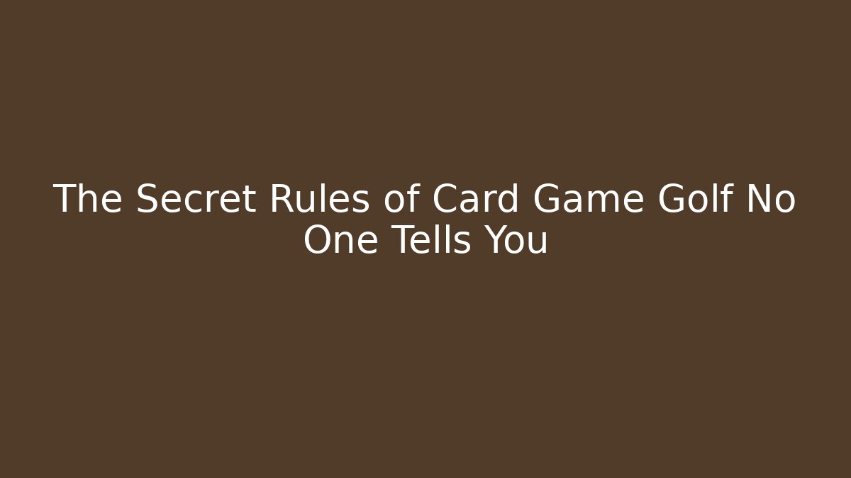 The Secret Rules of Card Game Golf No One Tells You