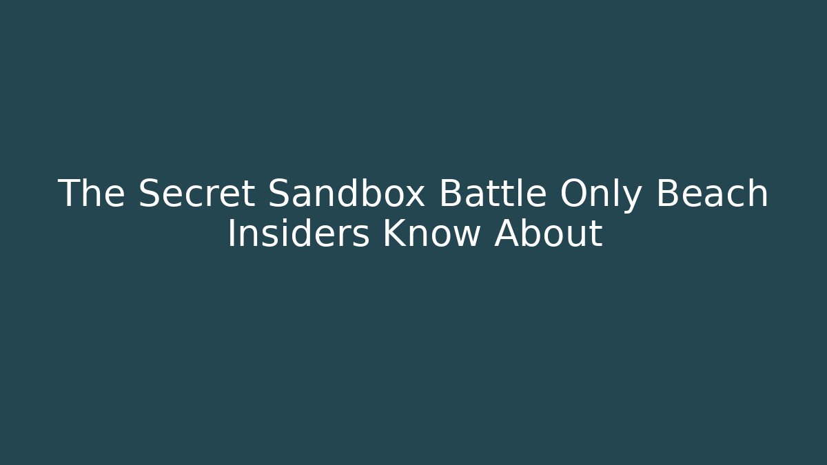 The Secret Sandbox Battle Only Beach Insiders Know About