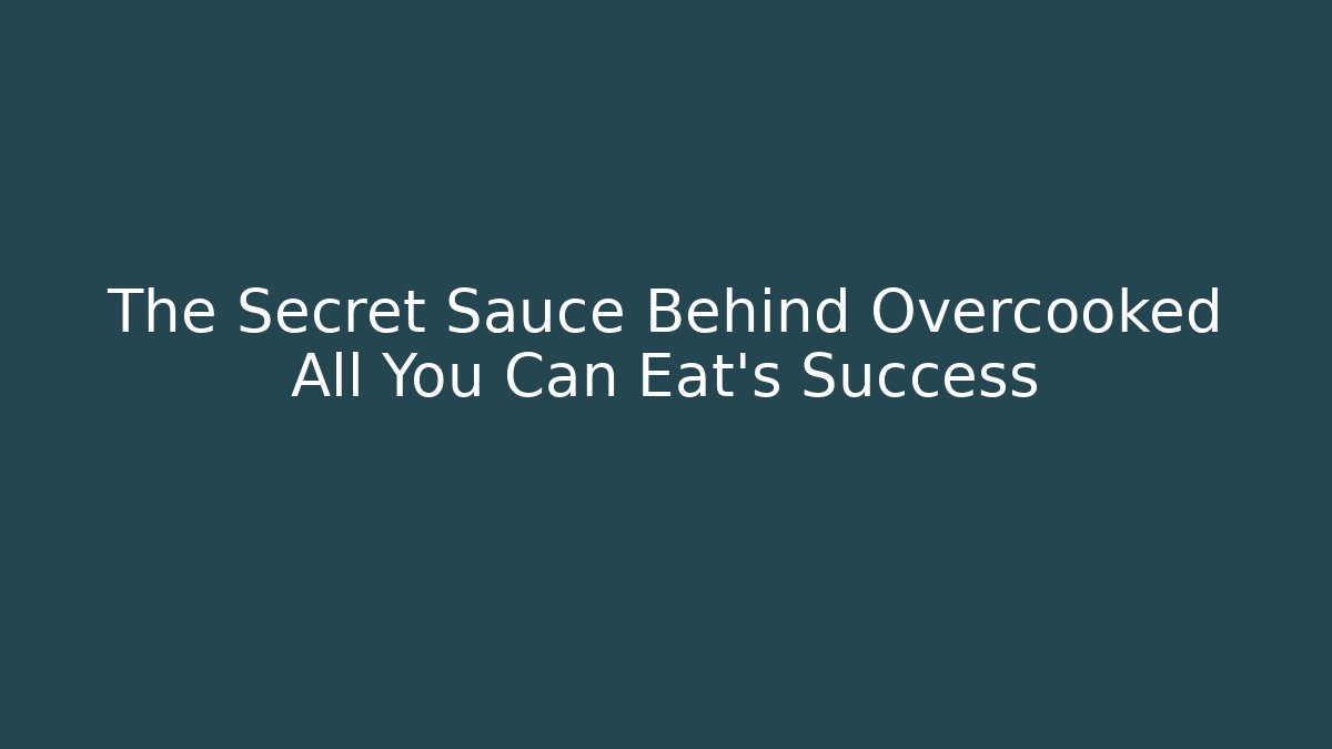 The Secret Sauce Behind Overcooked All You Can Eat's Success