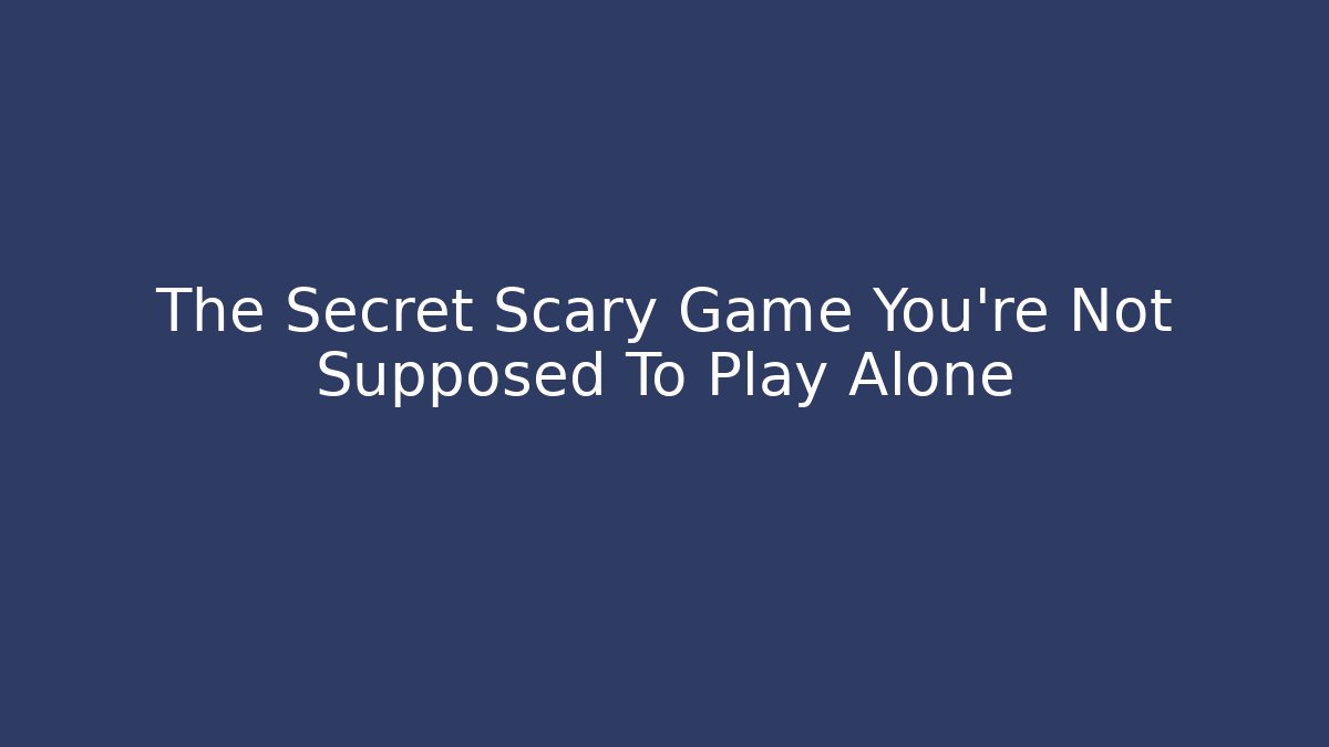 The Secret Scary Game You're Not Supposed To Play Alone - Smart Esu