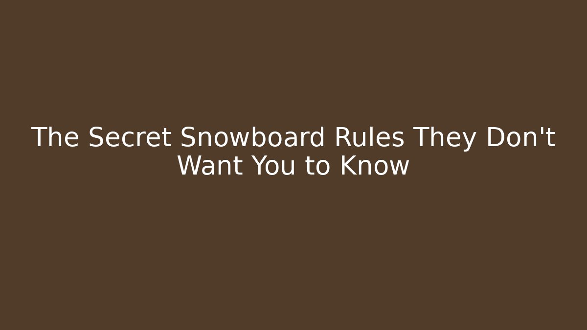 The Secret Snowboard Rules They Don’t Want You to Know
