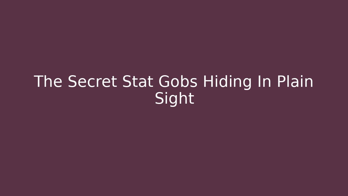 The Secret Stat Gobs Hiding In Plain Sight - Smart Esu