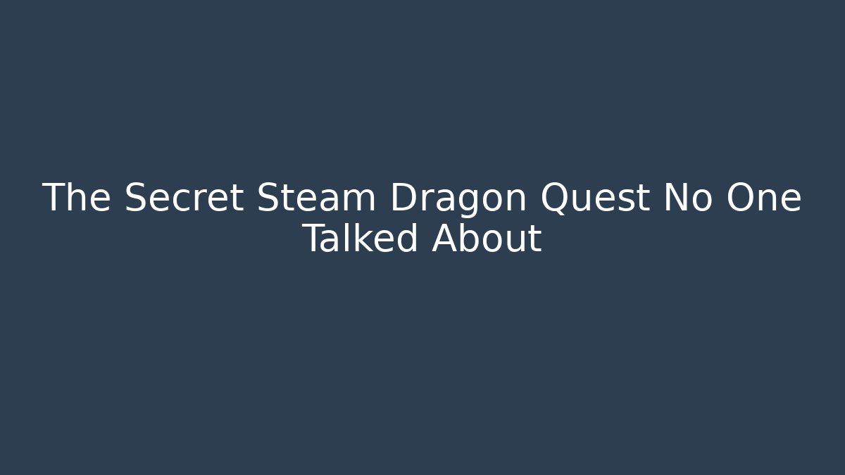 The Secret Steam Dragon Quest No One Talked About