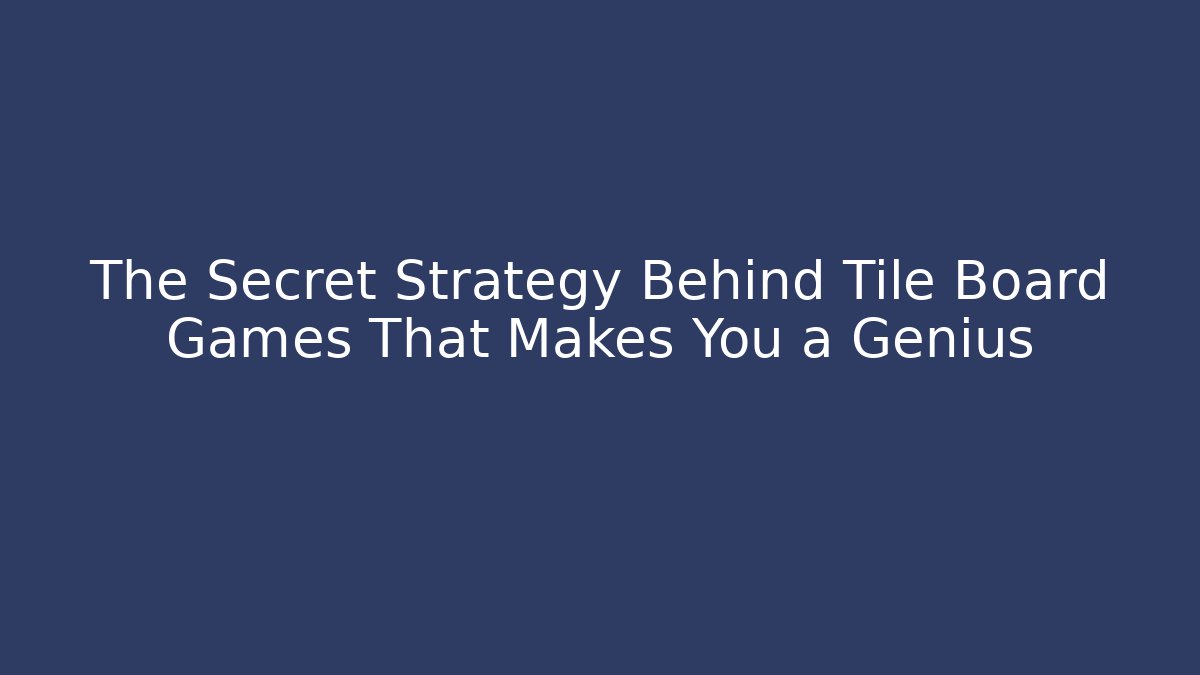 The Secret Strategy Behind Tile Board Games That Makes You a Genius