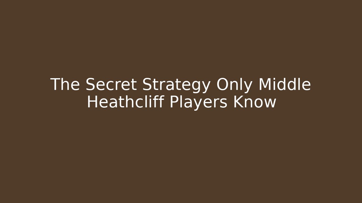 The Secret Strategy Only Middle Heathcliff Players Know