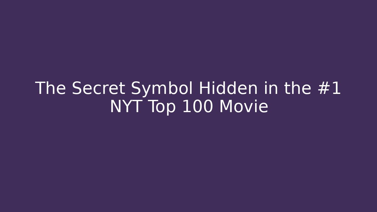 The Secret Symbol Hidden in the #1 NYT Top 100 Movie