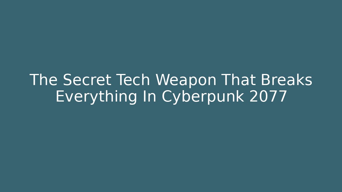 The Secret Tech Weapon That Breaks Everything In Cyberpunk 2077