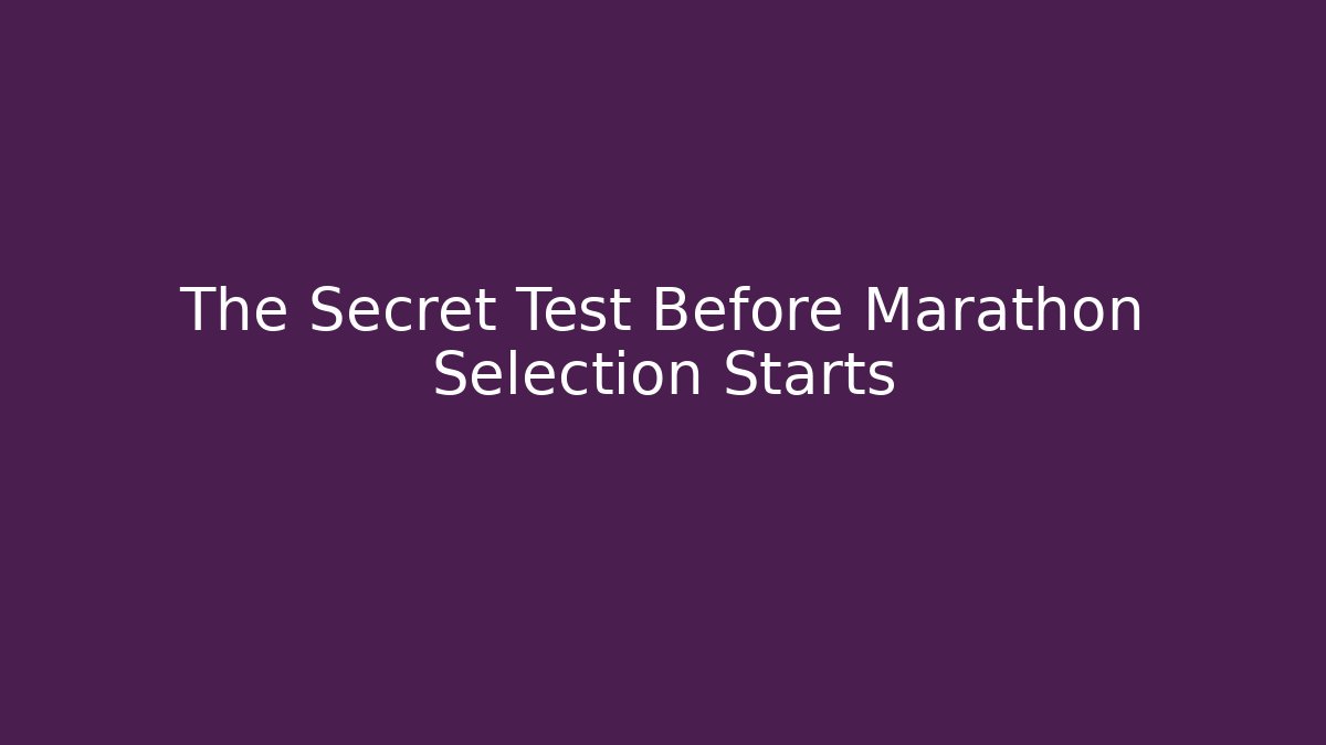 The Secret Test Before Marathon Selection Starts