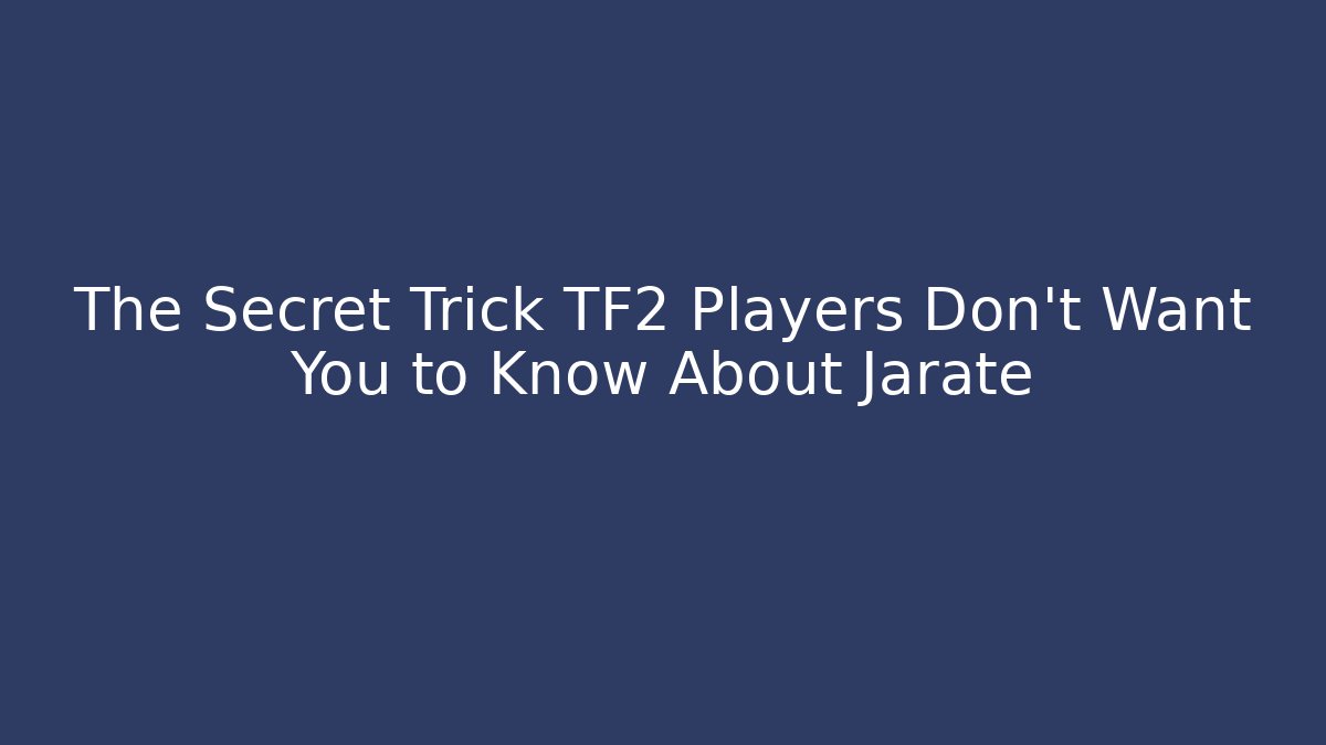 The Secret Trick TF2 Players Don't Want You to Know About Jarate