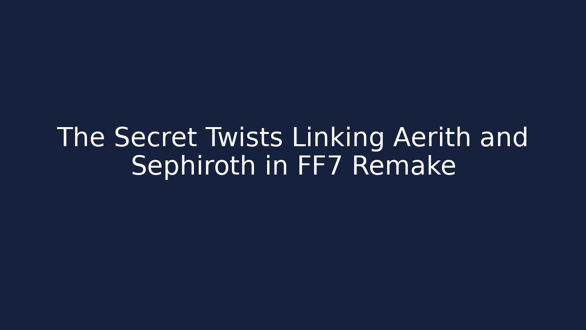 The Secret Twists Linking Aerith and Sephiroth in FF7 Remake