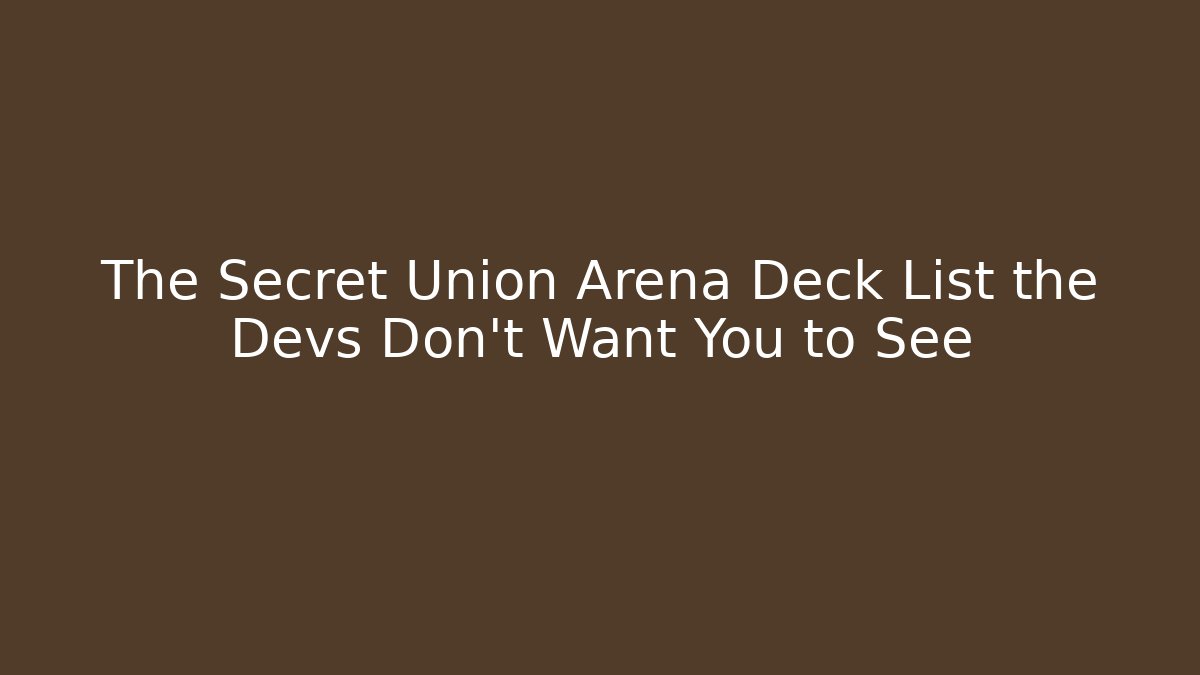 The Secret Union Arena Deck List the Devs Don't Want You to See