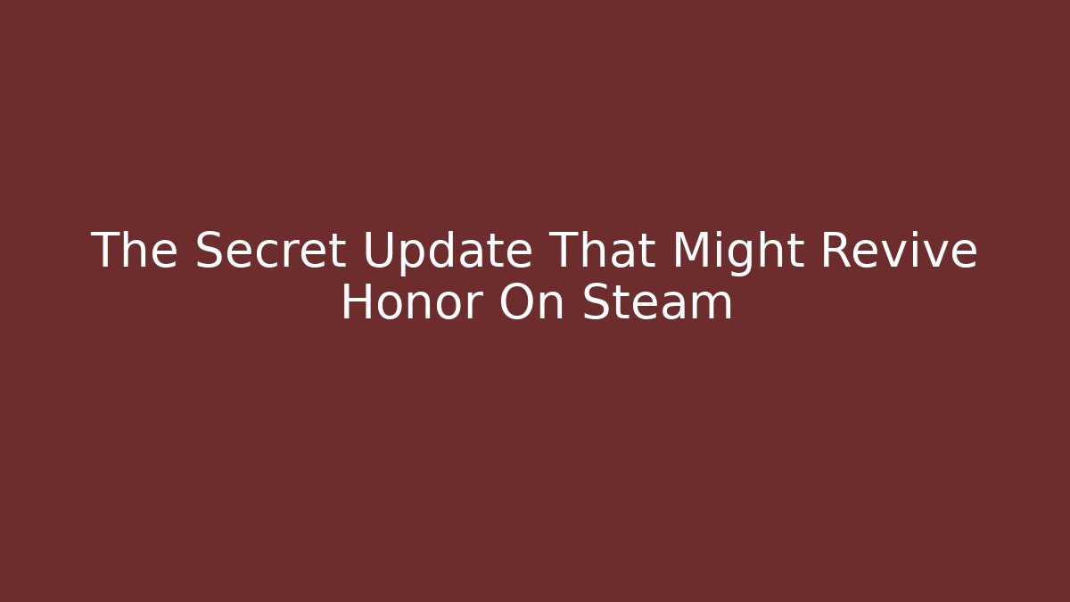 The Secret Update That Might Revive Honor On Steam