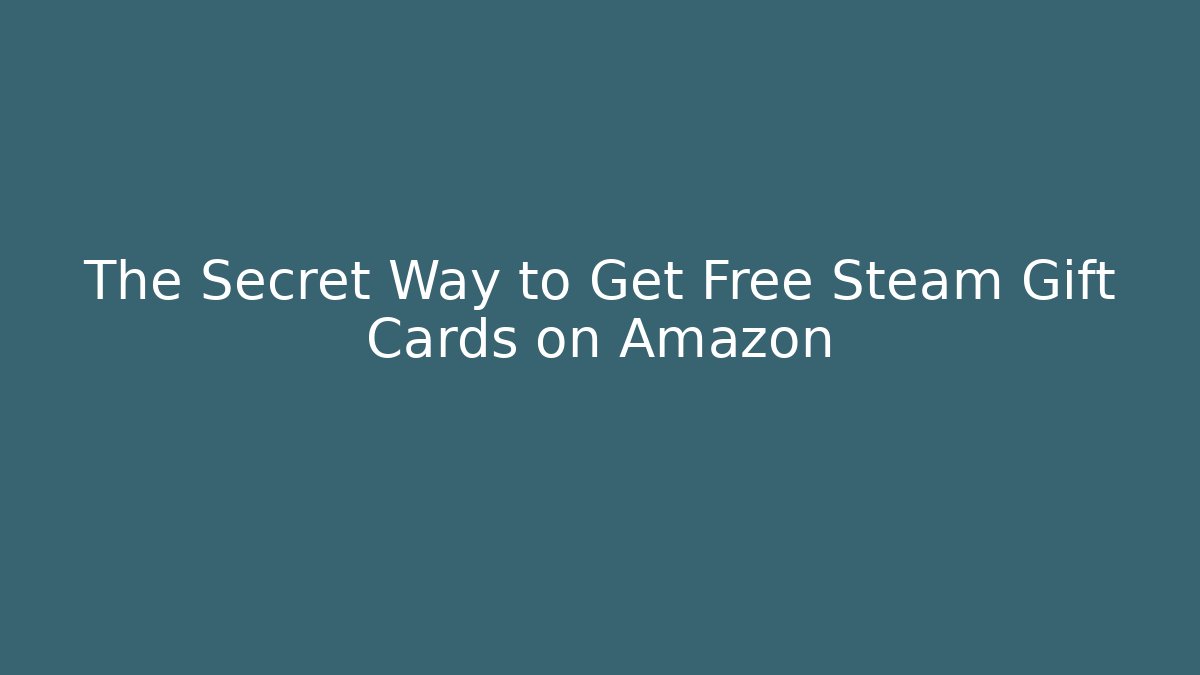 The Secret Way to Get Free Steam Gift Cards on Amazon