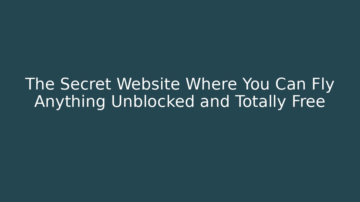 The Secret Website Where You Can Fly Anything Unblocked and Totally Free