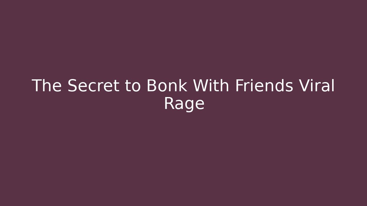 The Secret to Bonk With Friends Viral Rage