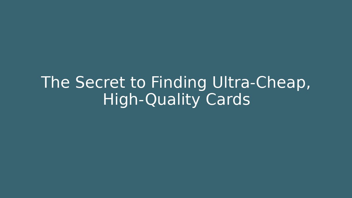 The Secret to Finding Ultra-Cheap, High-Quality Cards