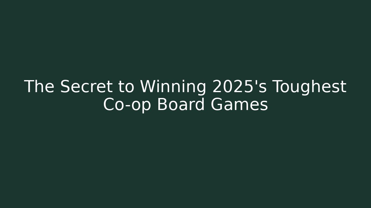 The Secret to Winning 2025's Toughest Co-op Board Games