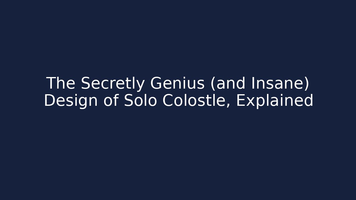 The Secretly Genius (and Insane) Design of Solo Colostle, Explained