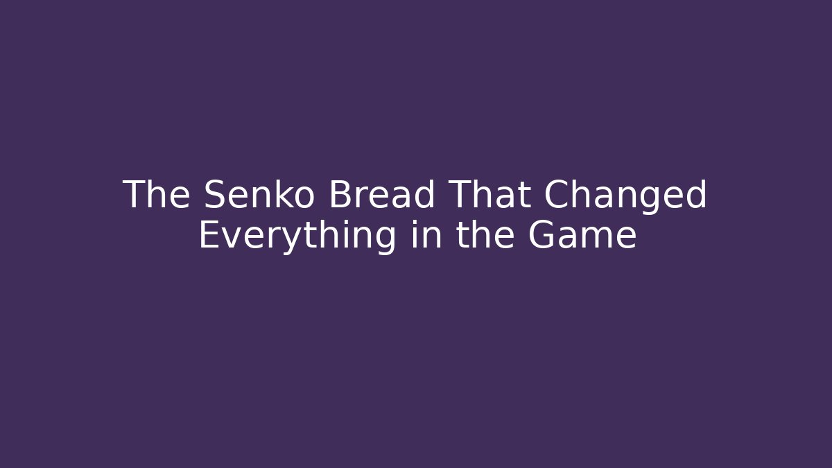 The Senko Bread That Changed Everything in the Game