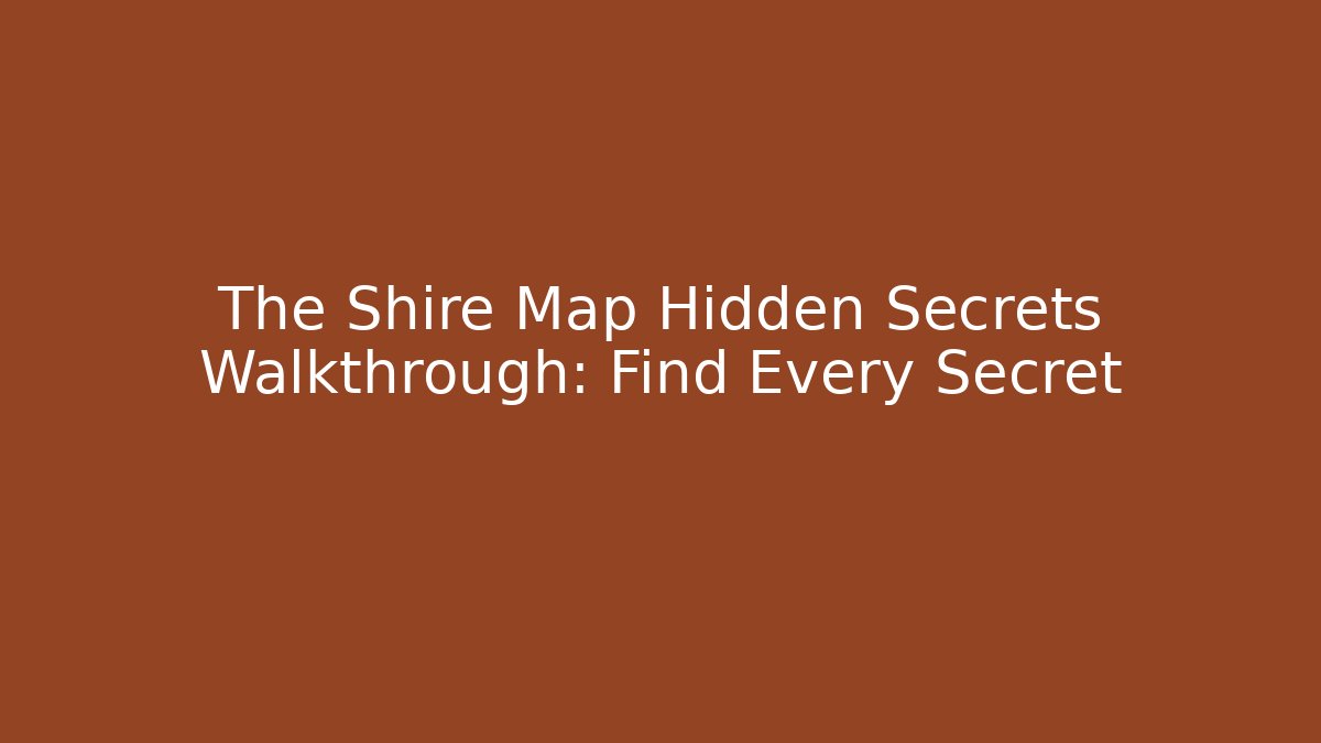 The Shire Map Hidden Secrets Walkthrough: Find Every Secret